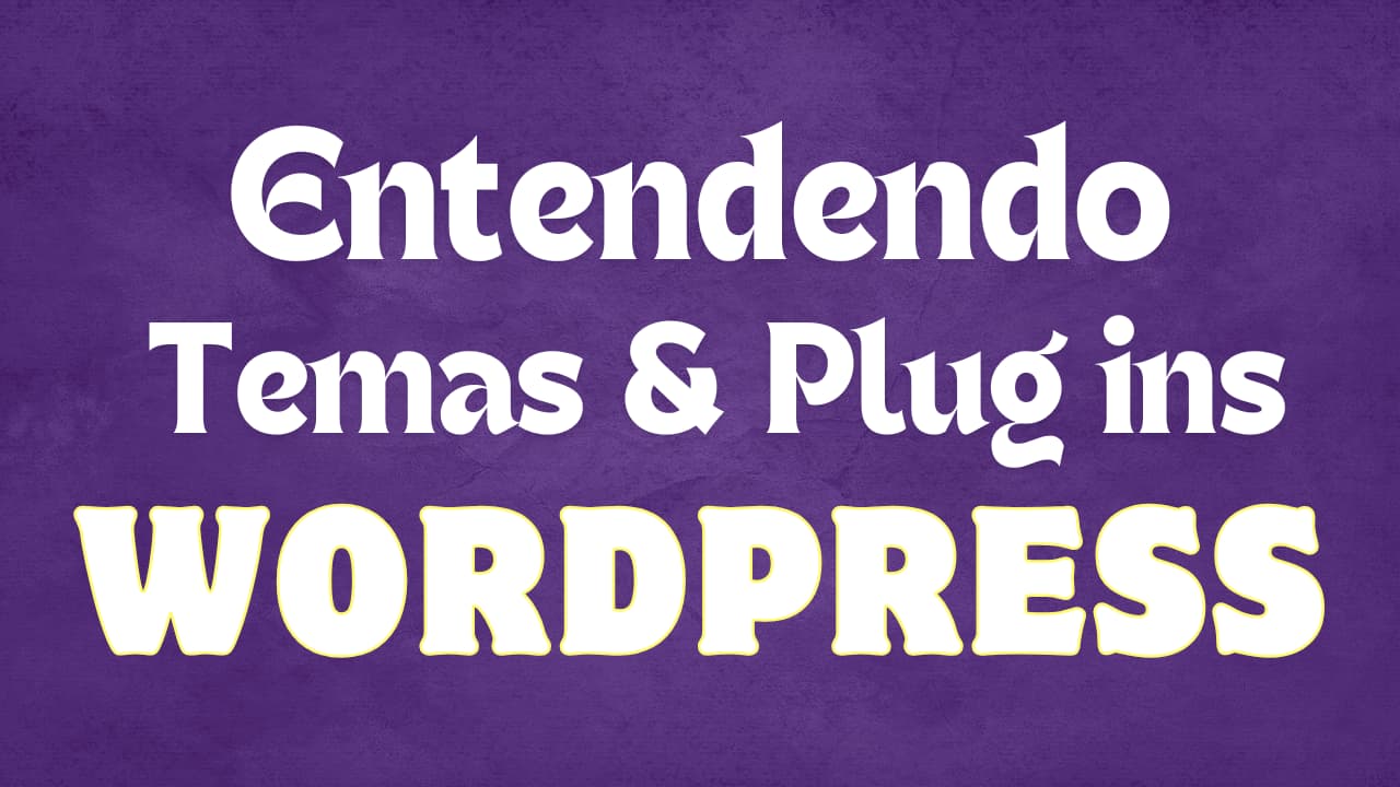 Entendendo Temas e Plug ins dentro da plataforma do wordpress