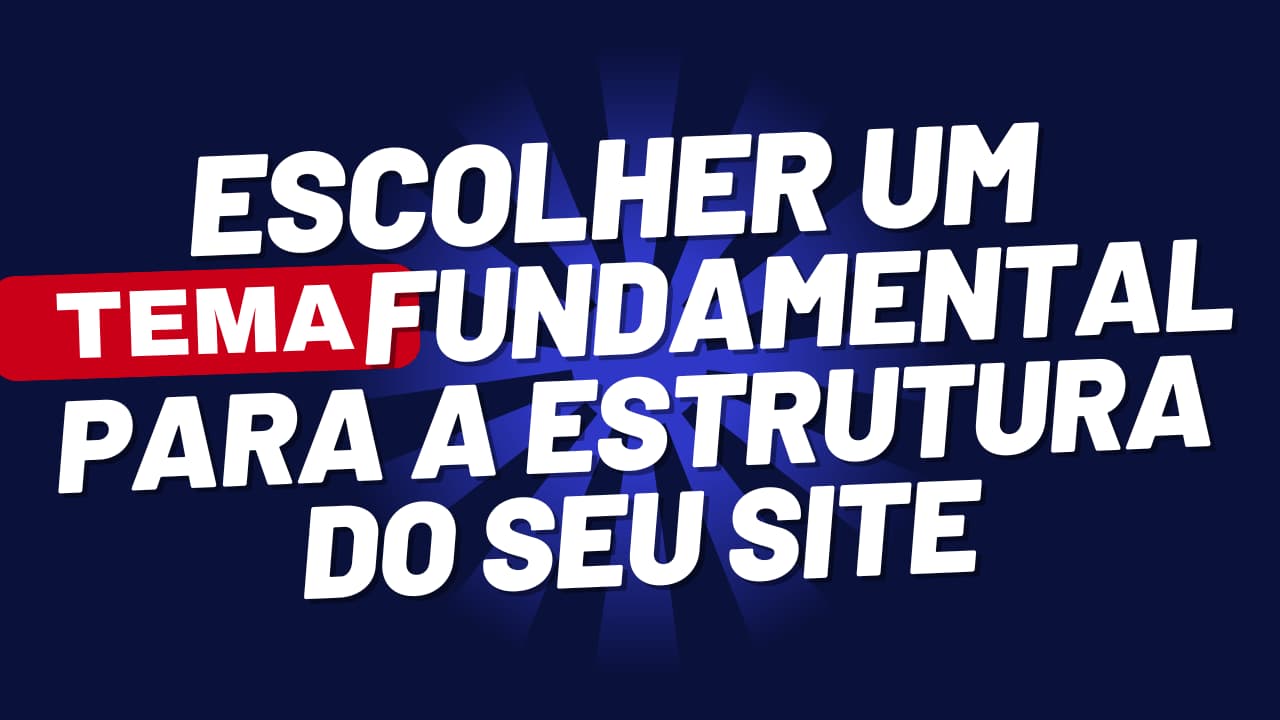 Escolher um tema fundamental para a estrutura do seu site
