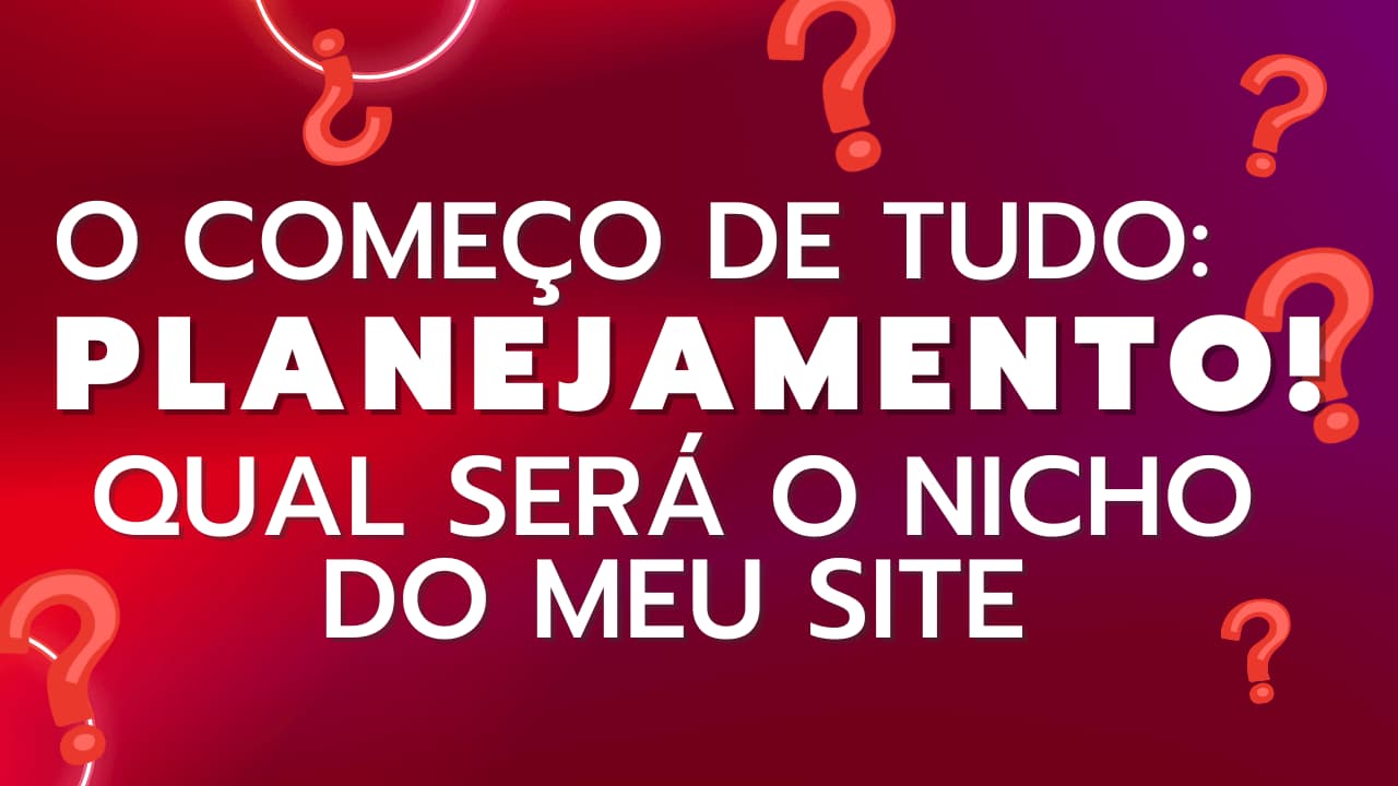 O começo de tudo, planejamento, qual será o nicho do seu site