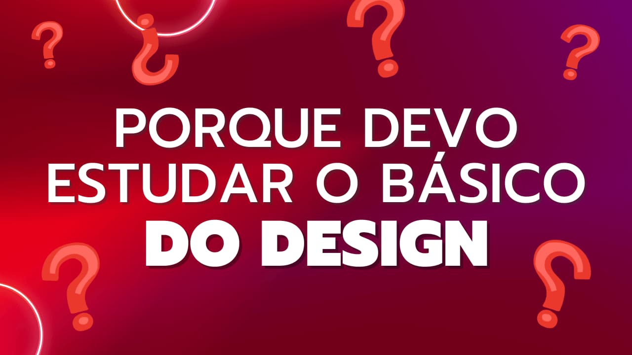 Porque devo estudar o básico do Design