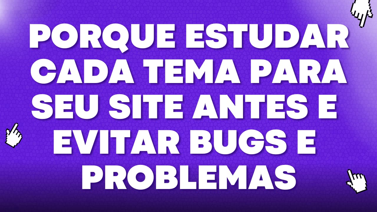 Porque estudar cada tema para seu site antes e evitar bugs e problemas