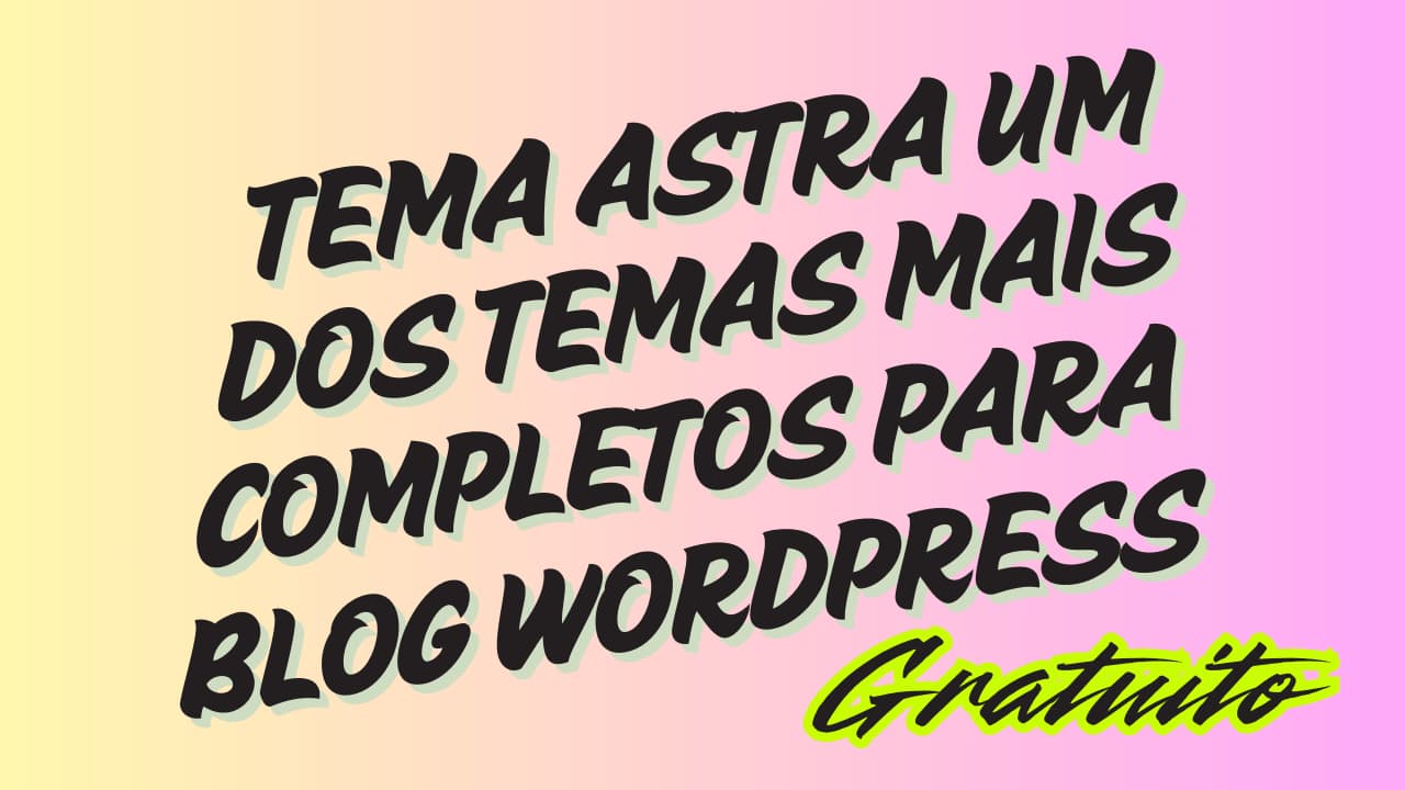 Tema astra um dos temas mais completos para blog wordpress